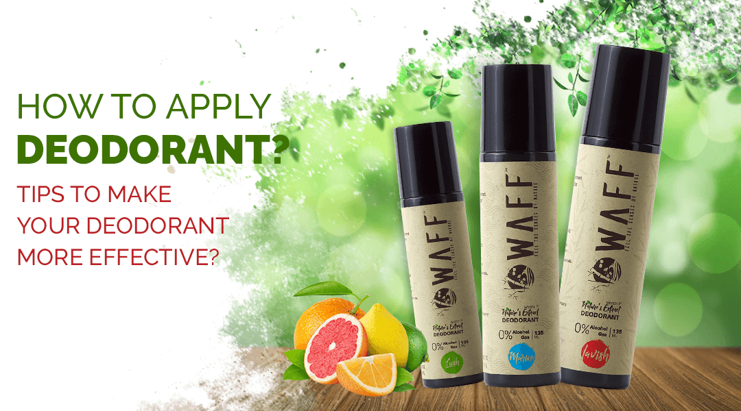 HOW TO APPLY DEODORANT: TIPS TO MAKE YOUR DEODORANT MORE EFFECTIVE?