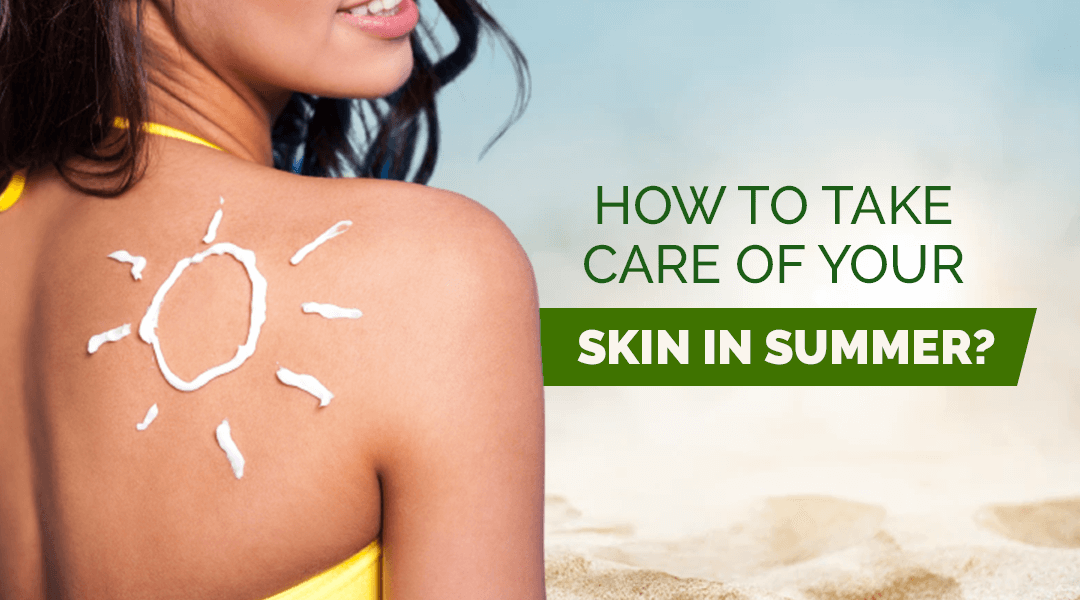 HOW TO TAKE CARE OF YOUR SKIN IN SUMMER?