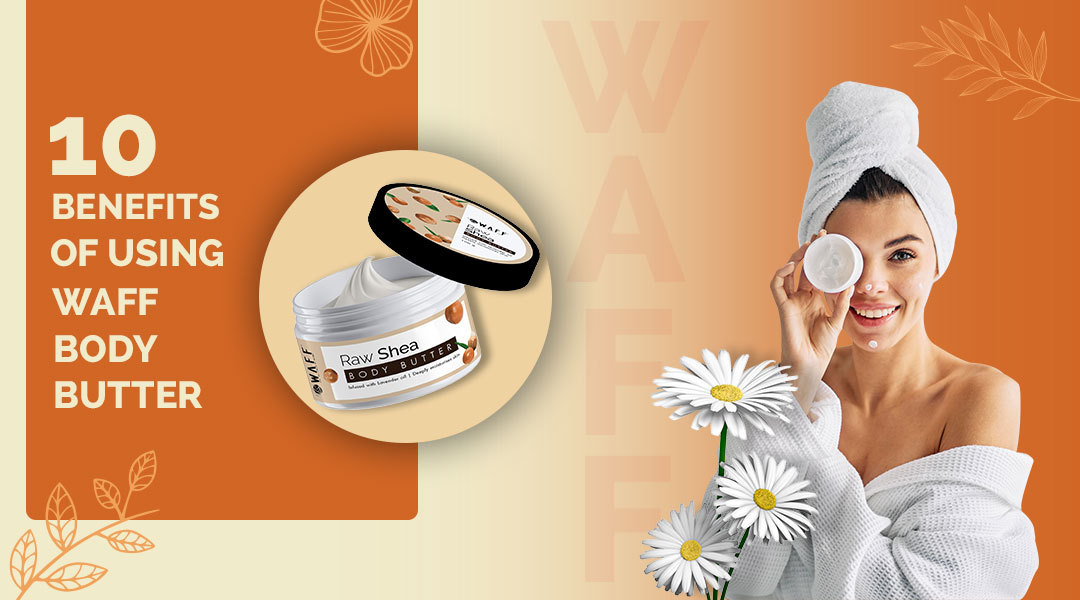 Top 10 Benefits of using WAFF Body Butter